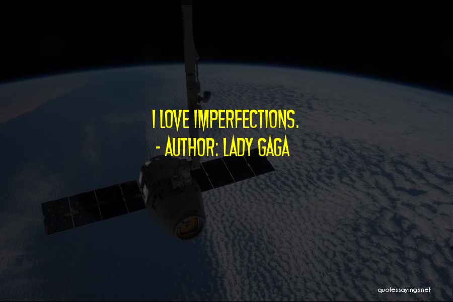 Lady Gaga Quotes: I Love Imperfections.