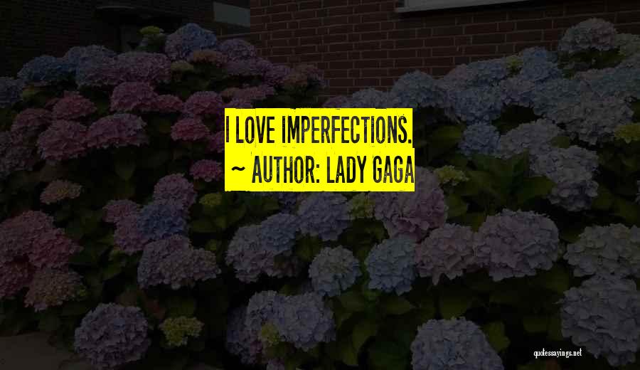 Lady Gaga Quotes: I Love Imperfections.