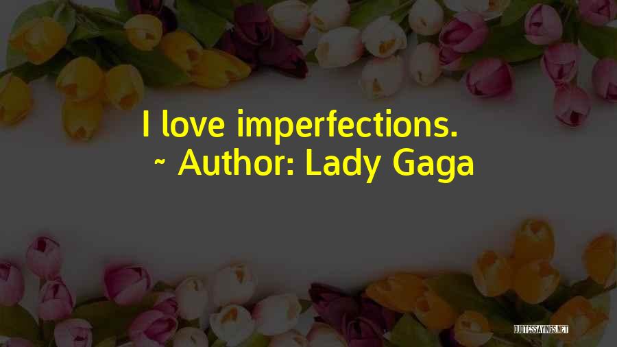 Lady Gaga Quotes: I Love Imperfections.