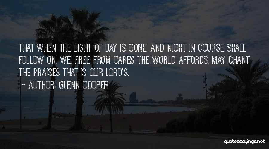 Glenn Cooper Quotes: That When The Light Of Day Is Gone, And Night In Course Shall Follow On, We, Free From Cares The