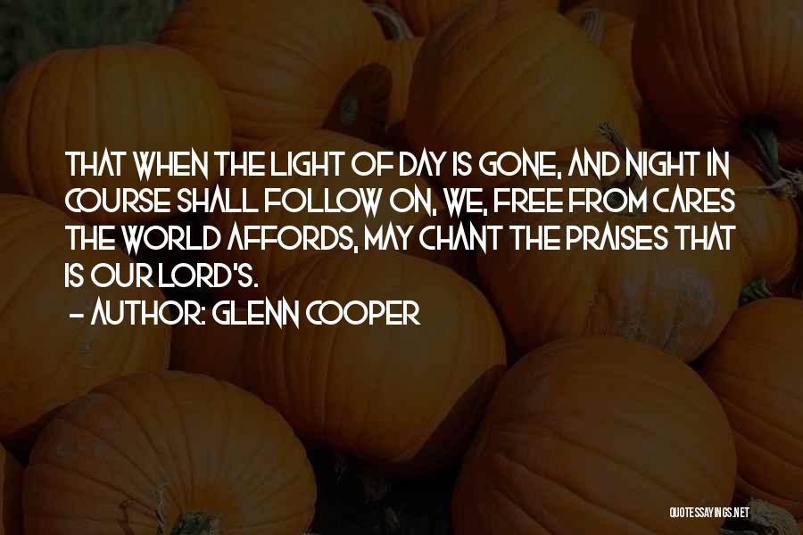 Glenn Cooper Quotes: That When The Light Of Day Is Gone, And Night In Course Shall Follow On, We, Free From Cares The