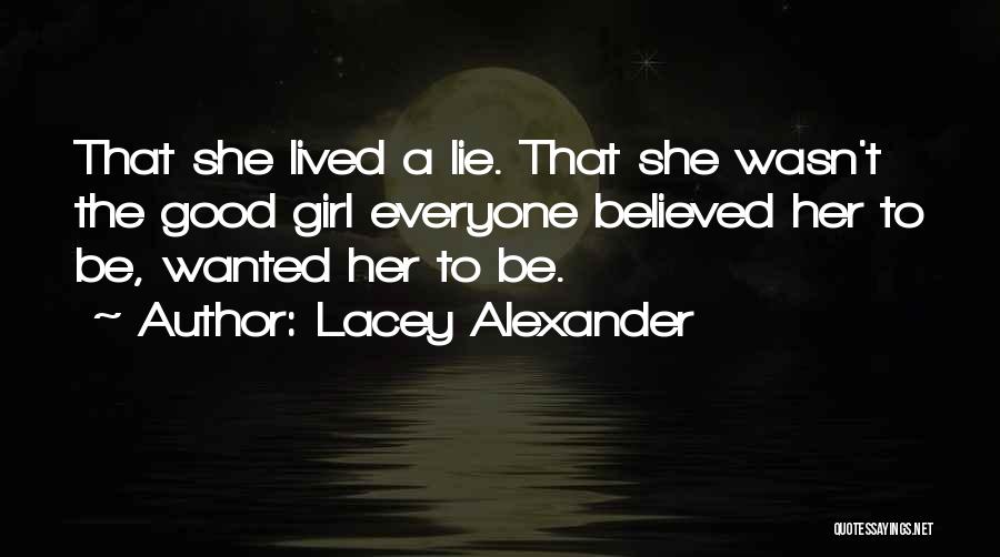 Lacey Alexander Quotes: That She Lived A Lie. That She Wasn't The Good Girl Everyone Believed Her To Be, Wanted Her To Be.