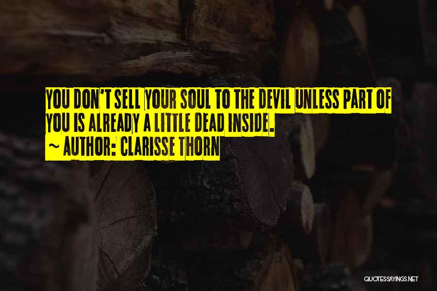 Clarisse Thorn Quotes: You Don't Sell Your Soul To The Devil Unless Part Of You Is Already A Little Dead Inside.