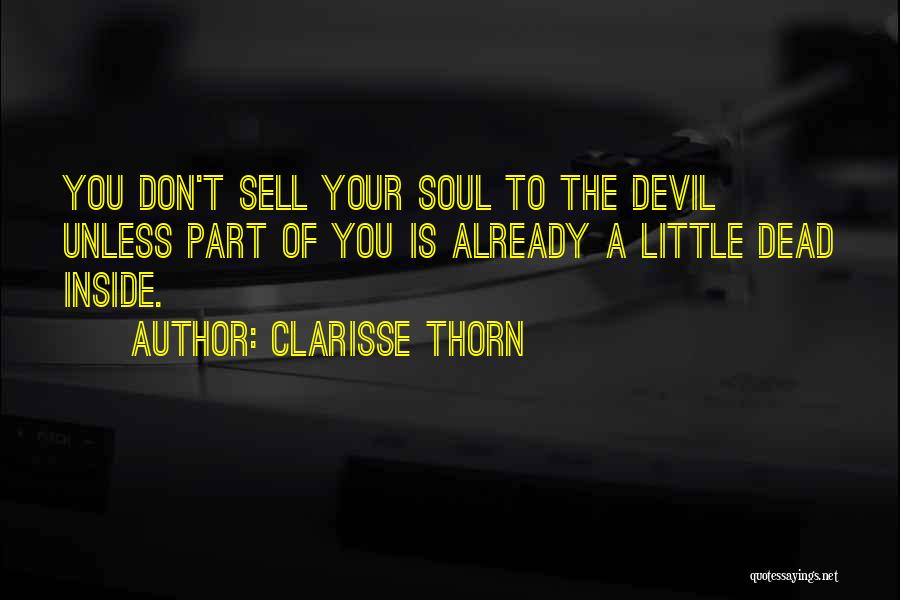 Clarisse Thorn Quotes: You Don't Sell Your Soul To The Devil Unless Part Of You Is Already A Little Dead Inside.