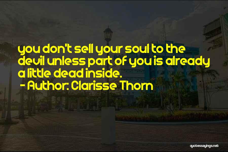 Clarisse Thorn Quotes: You Don't Sell Your Soul To The Devil Unless Part Of You Is Already A Little Dead Inside.