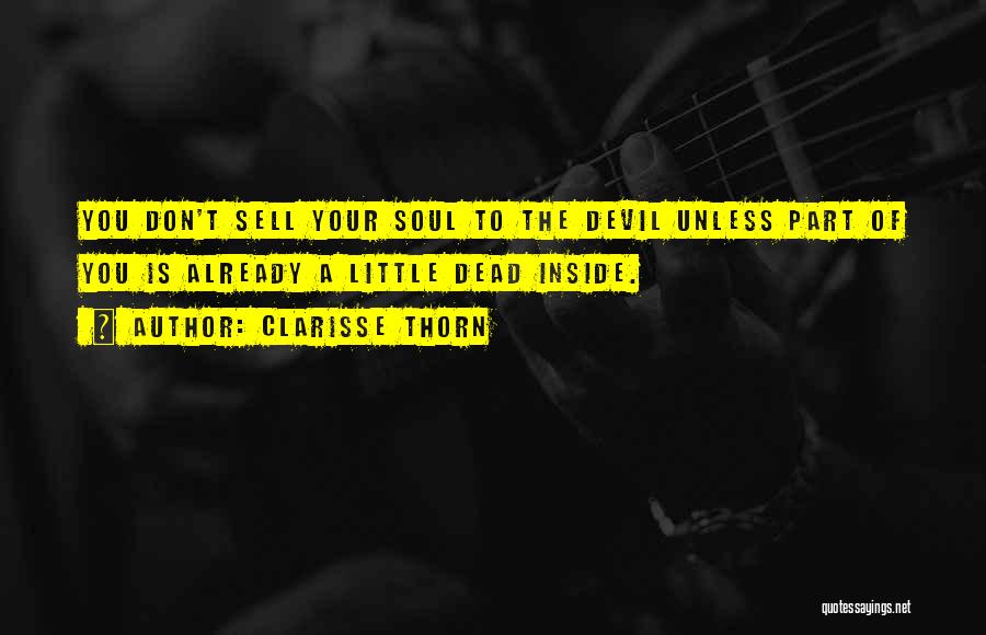 Clarisse Thorn Quotes: You Don't Sell Your Soul To The Devil Unless Part Of You Is Already A Little Dead Inside.