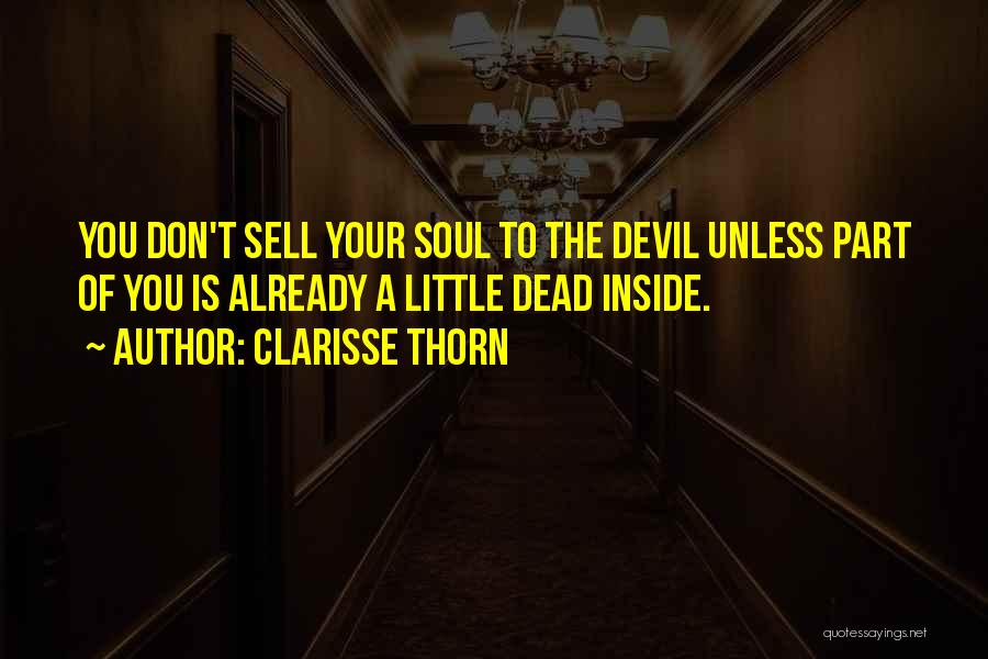 Clarisse Thorn Quotes: You Don't Sell Your Soul To The Devil Unless Part Of You Is Already A Little Dead Inside.