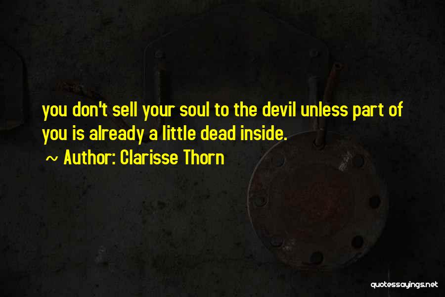 Clarisse Thorn Quotes: You Don't Sell Your Soul To The Devil Unless Part Of You Is Already A Little Dead Inside.