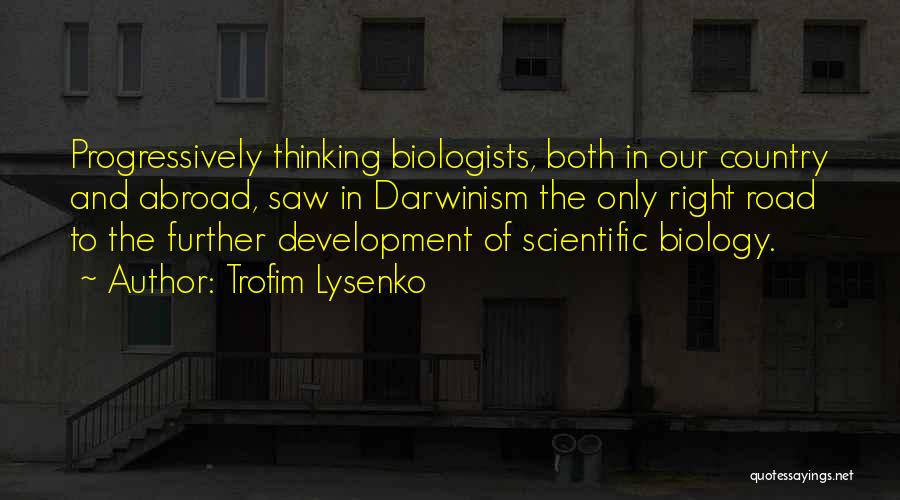 Trofim Lysenko Quotes: Progressively Thinking Biologists, Both In Our Country And Abroad, Saw In Darwinism The Only Right Road To The Further Development