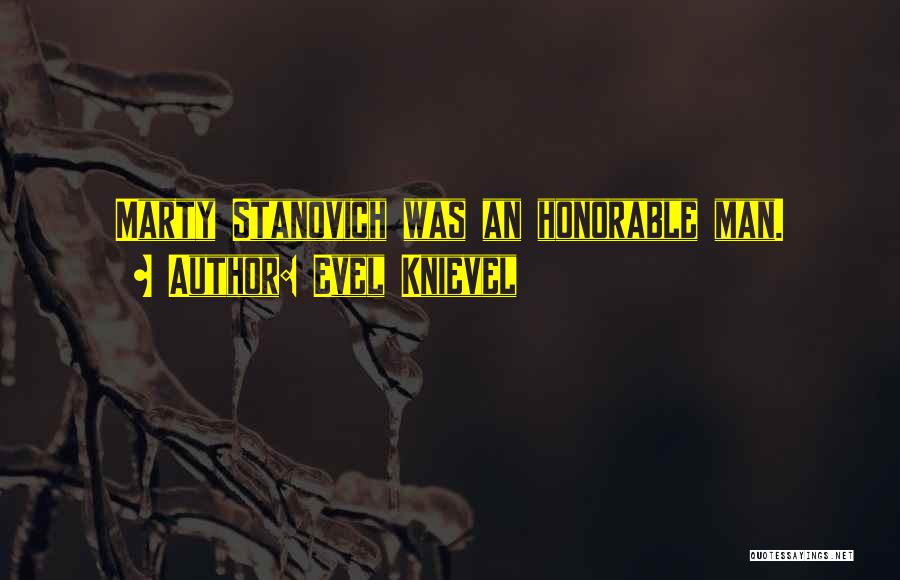 Evel Knievel Quotes: Marty Stanovich Was An Honorable Man.