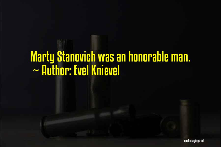 Evel Knievel Quotes: Marty Stanovich Was An Honorable Man.
