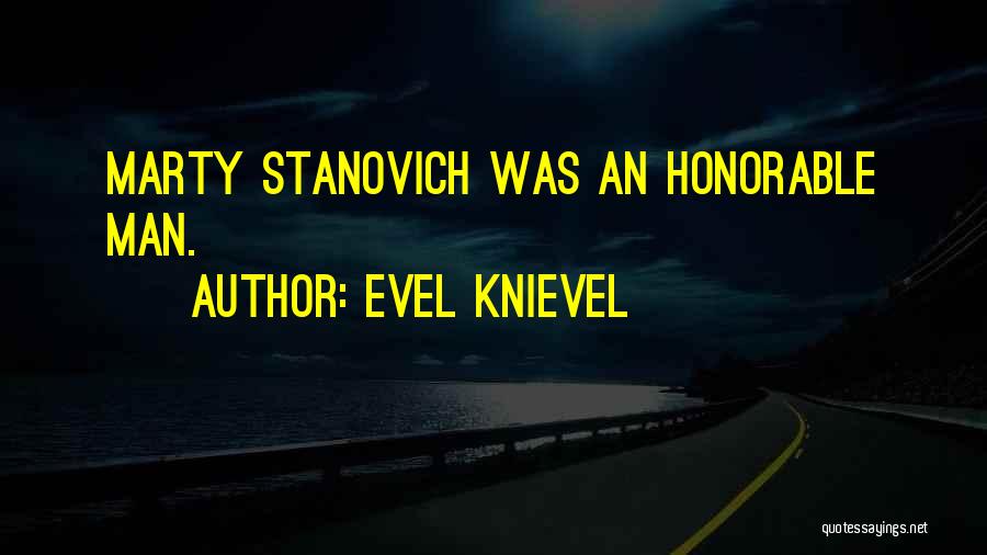 Evel Knievel Quotes: Marty Stanovich Was An Honorable Man.