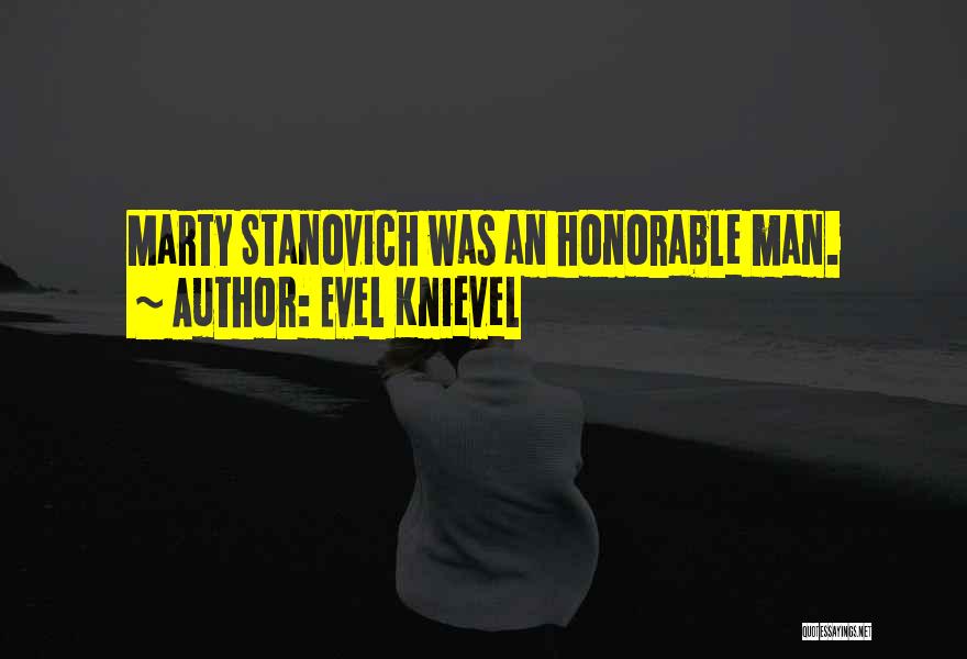 Evel Knievel Quotes: Marty Stanovich Was An Honorable Man.