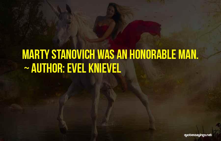 Evel Knievel Quotes: Marty Stanovich Was An Honorable Man.