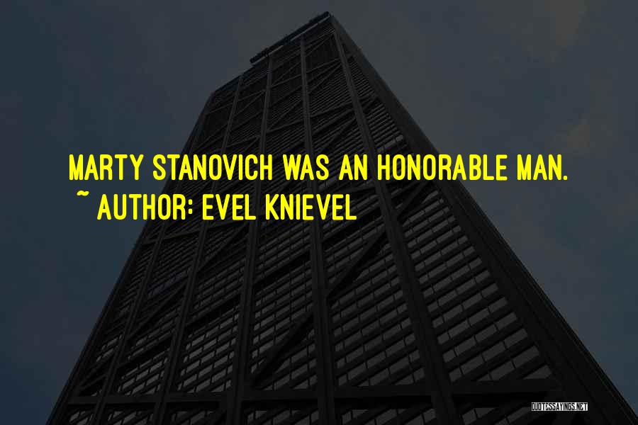 Evel Knievel Quotes: Marty Stanovich Was An Honorable Man.
