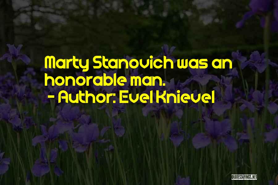 Evel Knievel Quotes: Marty Stanovich Was An Honorable Man.
