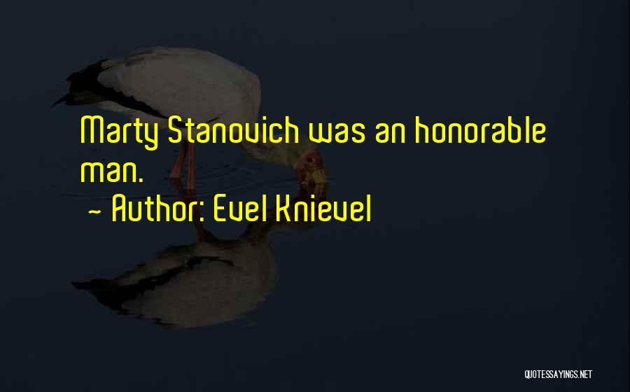 Evel Knievel Quotes: Marty Stanovich Was An Honorable Man.