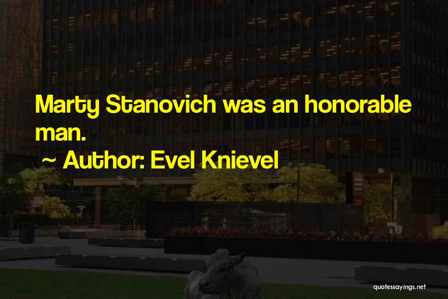 Evel Knievel Quotes: Marty Stanovich Was An Honorable Man.