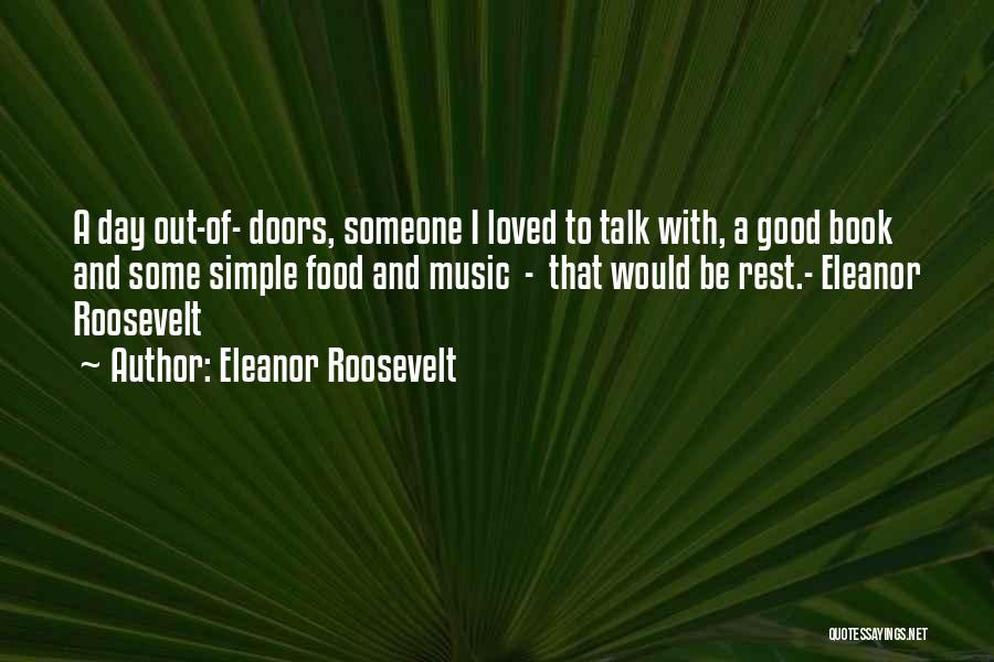 Eleanor Roosevelt Quotes: A Day Out-of- Doors, Someone I Loved To Talk With, A Good Book And Some Simple Food And Music -