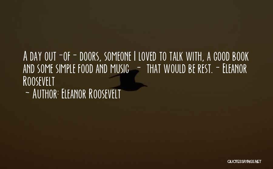 Eleanor Roosevelt Quotes: A Day Out-of- Doors, Someone I Loved To Talk With, A Good Book And Some Simple Food And Music -