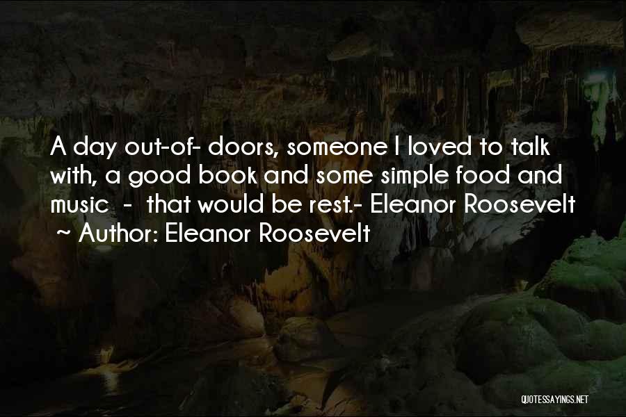 Eleanor Roosevelt Quotes: A Day Out-of- Doors, Someone I Loved To Talk With, A Good Book And Some Simple Food And Music -