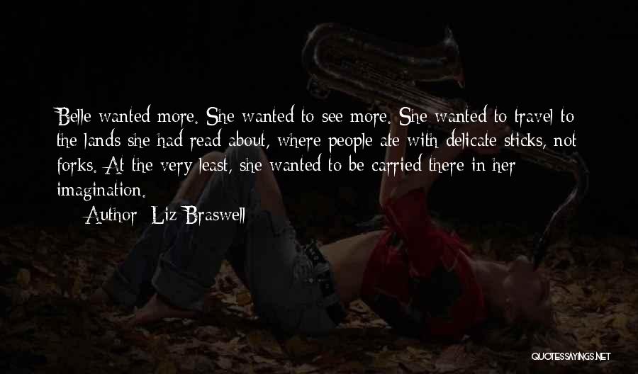 Liz Braswell Quotes: Belle Wanted More. She Wanted To See More. She Wanted To Travel To The Lands She Had Read About, Where