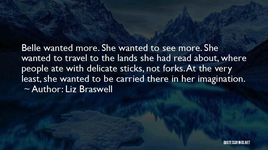 Liz Braswell Quotes: Belle Wanted More. She Wanted To See More. She Wanted To Travel To The Lands She Had Read About, Where