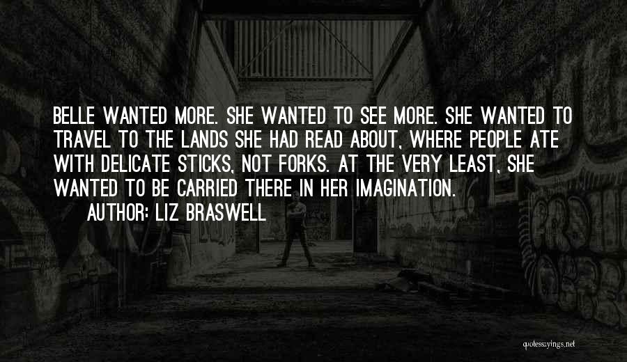 Liz Braswell Quotes: Belle Wanted More. She Wanted To See More. She Wanted To Travel To The Lands She Had Read About, Where