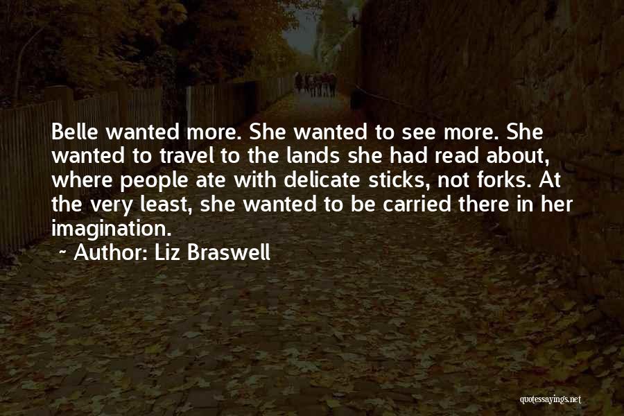 Liz Braswell Quotes: Belle Wanted More. She Wanted To See More. She Wanted To Travel To The Lands She Had Read About, Where