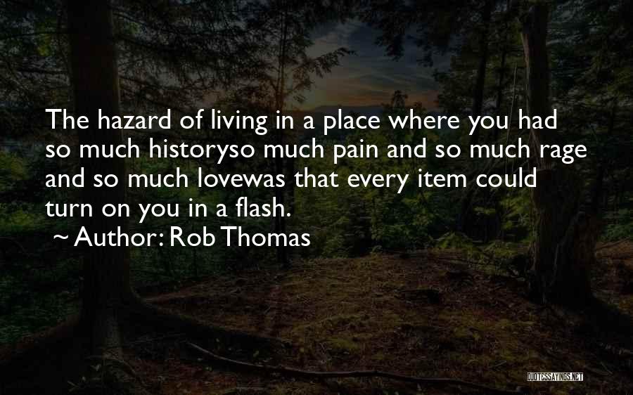 Rob Thomas Quotes: The Hazard Of Living In A Place Where You Had So Much Historyso Much Pain And So Much Rage And