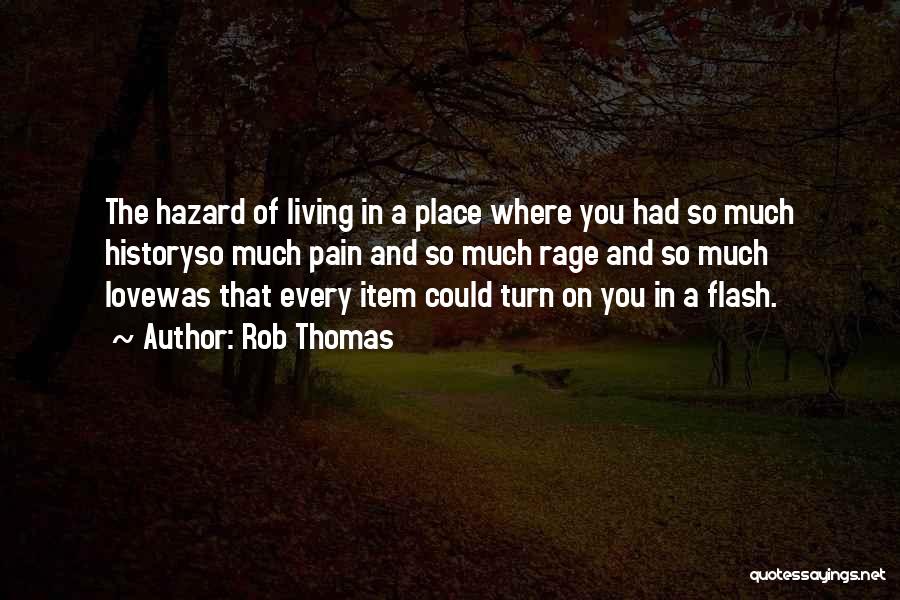 Rob Thomas Quotes: The Hazard Of Living In A Place Where You Had So Much Historyso Much Pain And So Much Rage And