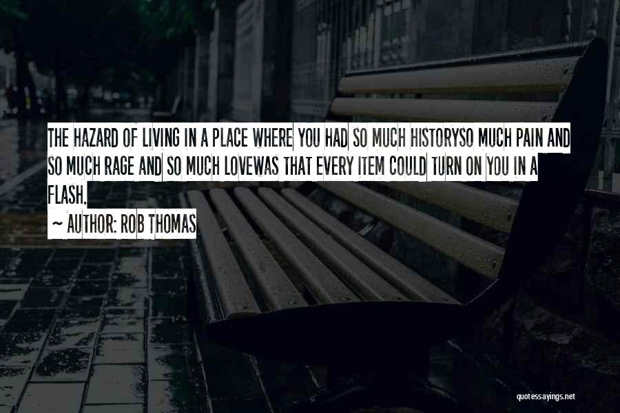 Rob Thomas Quotes: The Hazard Of Living In A Place Where You Had So Much Historyso Much Pain And So Much Rage And