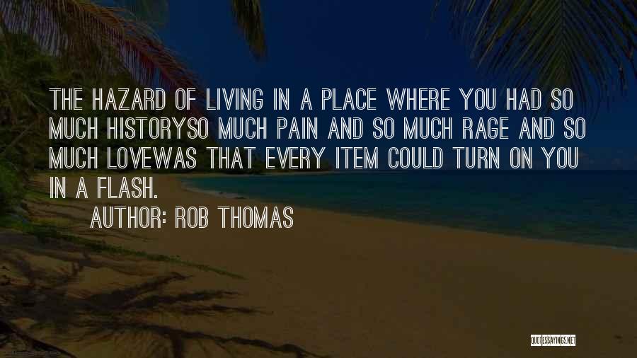 Rob Thomas Quotes: The Hazard Of Living In A Place Where You Had So Much Historyso Much Pain And So Much Rage And