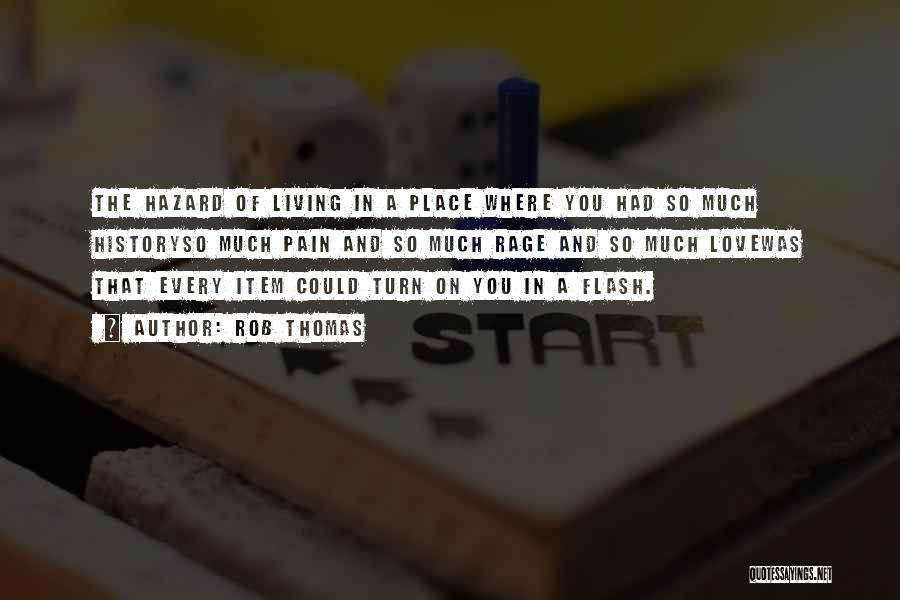 Rob Thomas Quotes: The Hazard Of Living In A Place Where You Had So Much Historyso Much Pain And So Much Rage And