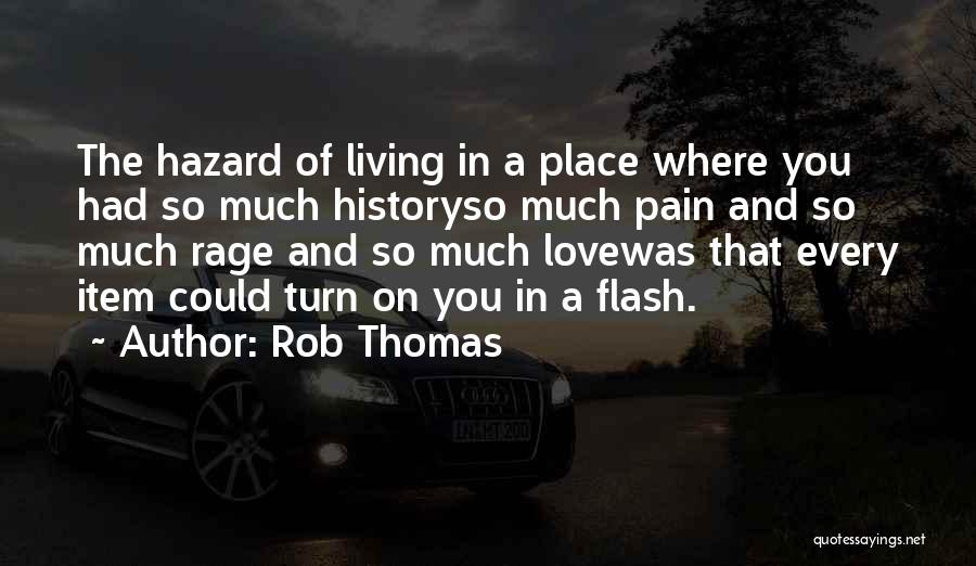 Rob Thomas Quotes: The Hazard Of Living In A Place Where You Had So Much Historyso Much Pain And So Much Rage And