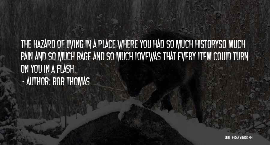 Rob Thomas Quotes: The Hazard Of Living In A Place Where You Had So Much Historyso Much Pain And So Much Rage And