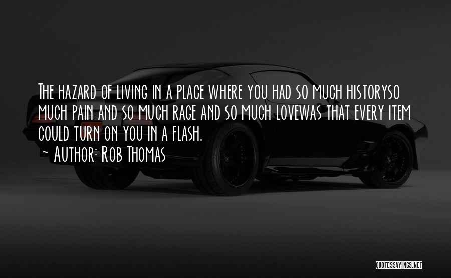 Rob Thomas Quotes: The Hazard Of Living In A Place Where You Had So Much Historyso Much Pain And So Much Rage And