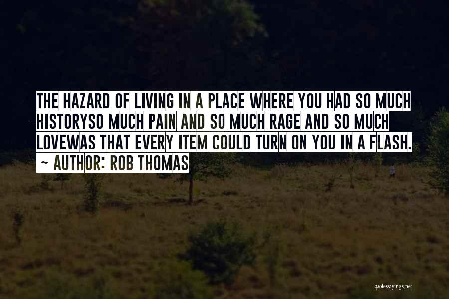 Rob Thomas Quotes: The Hazard Of Living In A Place Where You Had So Much Historyso Much Pain And So Much Rage And