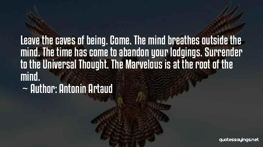 Antonin Artaud Quotes: Leave The Caves Of Being. Come. The Mind Breathes Outside The Mind. The Time Has Come To Abandon Your Lodgings.