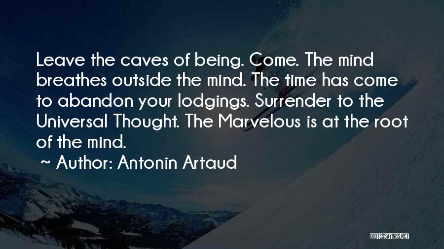 Antonin Artaud Quotes: Leave The Caves Of Being. Come. The Mind Breathes Outside The Mind. The Time Has Come To Abandon Your Lodgings.
