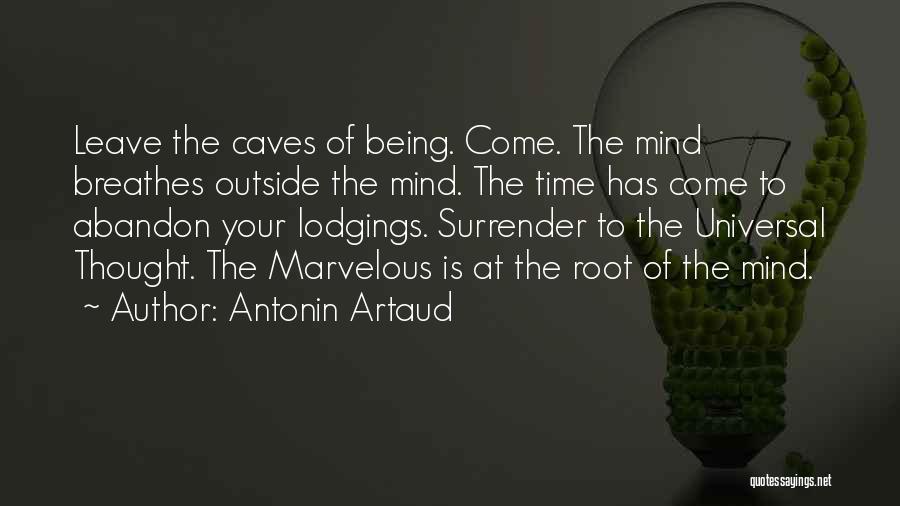 Antonin Artaud Quotes: Leave The Caves Of Being. Come. The Mind Breathes Outside The Mind. The Time Has Come To Abandon Your Lodgings.