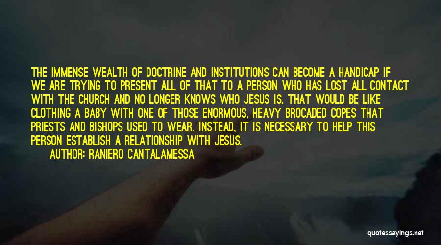 Raniero Cantalamessa Quotes: The Immense Wealth Of Doctrine And Institutions Can Become A Handicap If We Are Trying To Present All Of That