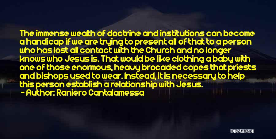 Raniero Cantalamessa Quotes: The Immense Wealth Of Doctrine And Institutions Can Become A Handicap If We Are Trying To Present All Of That