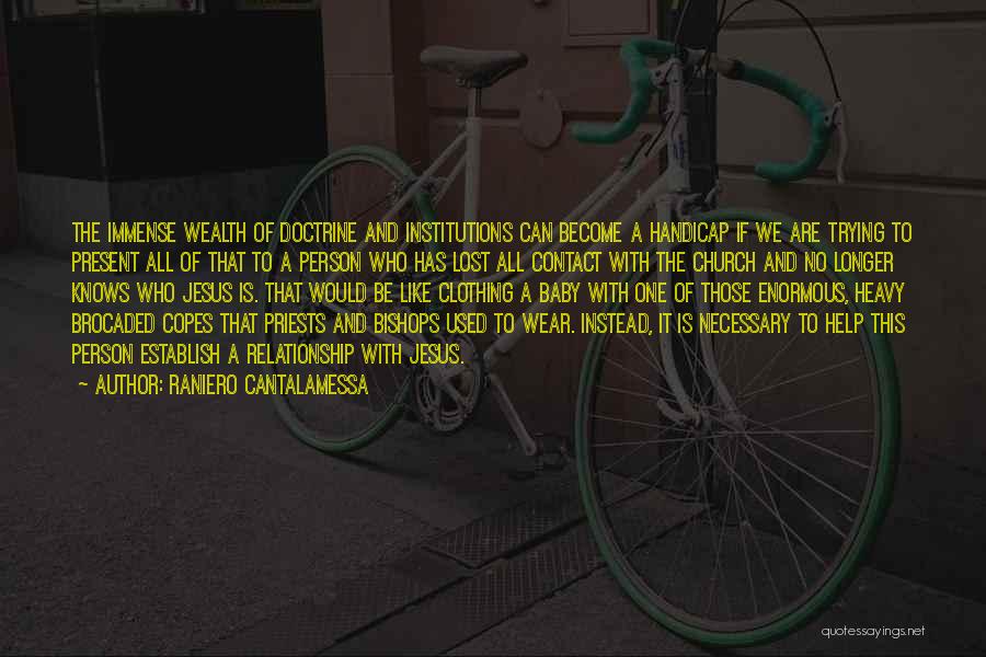 Raniero Cantalamessa Quotes: The Immense Wealth Of Doctrine And Institutions Can Become A Handicap If We Are Trying To Present All Of That