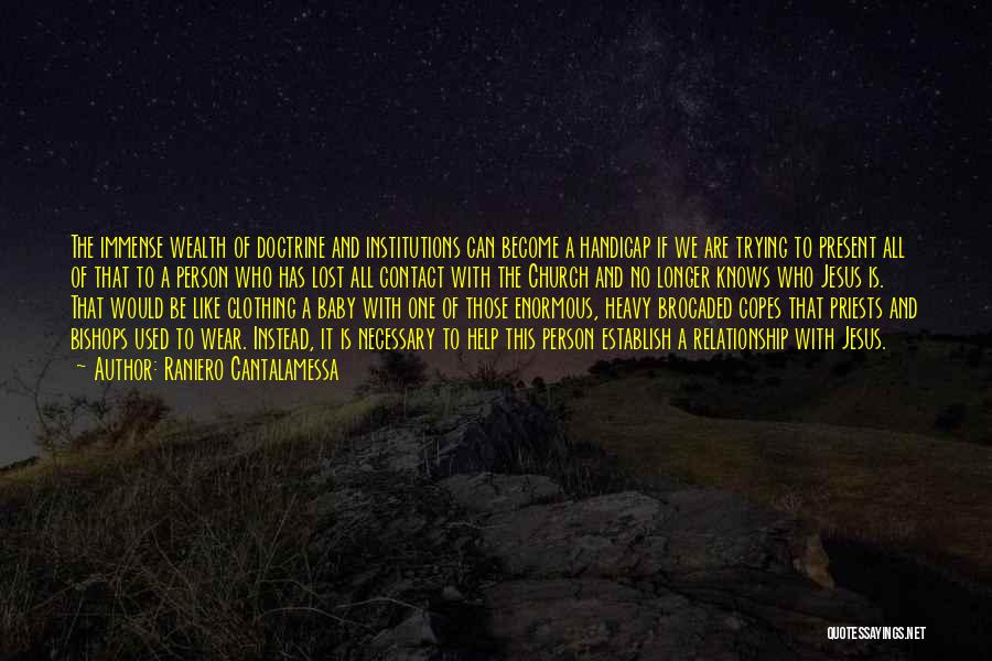 Raniero Cantalamessa Quotes: The Immense Wealth Of Doctrine And Institutions Can Become A Handicap If We Are Trying To Present All Of That