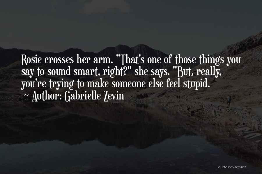 Gabrielle Zevin Quotes: Rosie Crosses Her Arm. That's One Of Those Things You Say To Sound Smart, Right? She Says. But, Really, You're