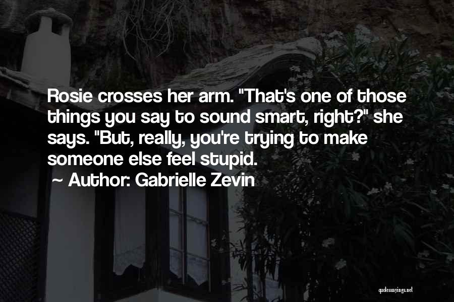 Gabrielle Zevin Quotes: Rosie Crosses Her Arm. That's One Of Those Things You Say To Sound Smart, Right? She Says. But, Really, You're