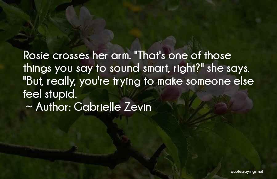 Gabrielle Zevin Quotes: Rosie Crosses Her Arm. That's One Of Those Things You Say To Sound Smart, Right? She Says. But, Really, You're