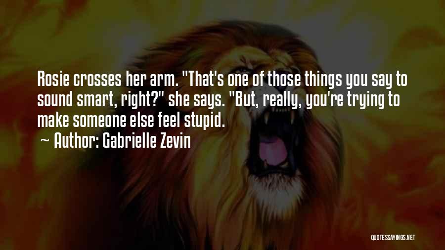 Gabrielle Zevin Quotes: Rosie Crosses Her Arm. That's One Of Those Things You Say To Sound Smart, Right? She Says. But, Really, You're