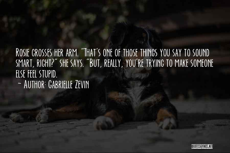 Gabrielle Zevin Quotes: Rosie Crosses Her Arm. That's One Of Those Things You Say To Sound Smart, Right? She Says. But, Really, You're